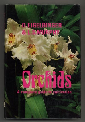 Item #150749 Orchids: A Complete Guide To Cultivation. O. EIGELDINGER, L S. Murphy