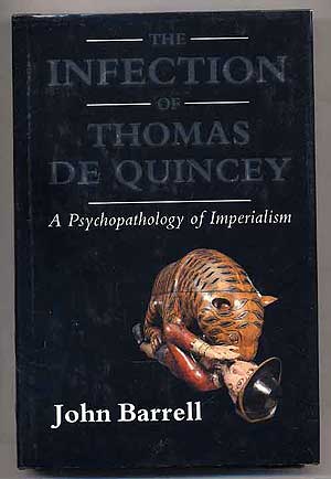 Item #152915 The Infection of Thomas De Quincey: A Psychopathology of Imperialism. John BARRELL.