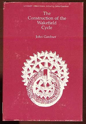 Item #15701 The Construction of the Wakefield Cycle. John GARDNER