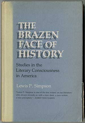 Item #157084 The Brazen Face of History: Studies in the Literary Consciousness in America. Lewis P. SIMPSON.