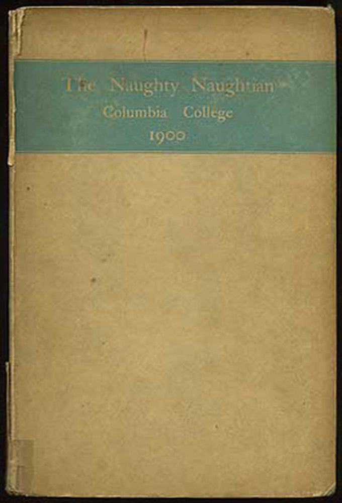 Item #157420 The Naughty-Naughtian: Being the Book of the Class of 1900, in Columbia College and Containing Besides the Pictures and Autobiographies of the Members Several Letters from the Faculty, the President's Address, the History, the Poem, the Prophecy. Melville Henry CANE, etc, Henry Starr Giddings, John Erskine.