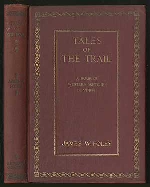 Item #160972 Tales of The Trail: A Book of Western Sketches in Verse. James W. FOLEY