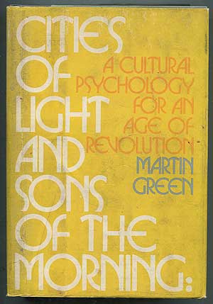 Item #163878 Cities of Light and Sons of the Morning: A Cultural Psychology for an Age of Revolution. Martin GREEN.