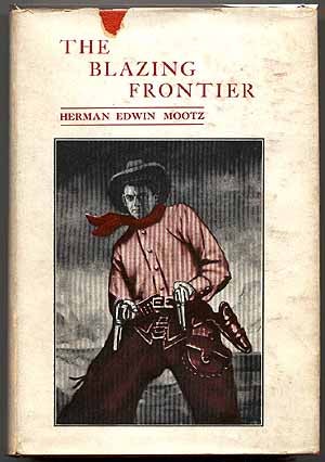 Item #16422 The Blazing Frontier. Herman Edwin MOOTZ.