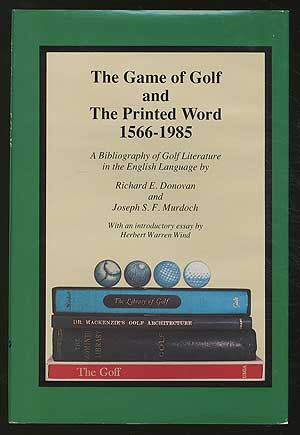 Item #164730 The Game of Golf And The Printed Word, 1566-1985: A Bibliography of Golf Literature in the English Language. Richard E. DONOVAN, Joseph S. F. Murdoch.