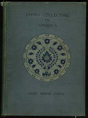 Item #164766 China Collecting in America. Alice Morse EARLE.