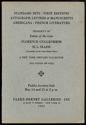 Item #166842 [Auction Catalog]: Standard Sets - First Editions - Autograph Letters & Manuscripts - Americana - French Literature; Property of ... Florence Guggenheim [and] H.L. Slade ) Grandson of the Late Robert Hoe) ... May 14 and 15 [1945]