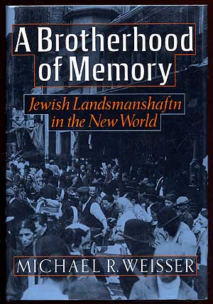 Item #17311 A Brotherhood of Memory: Jewish Landsmanshaftn in the New World. Michael R. WEISSER.
