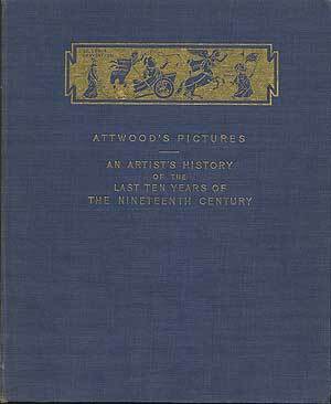 Item #180242 Attwood's Pictures: An Artist's History of the Last Ten Years of the...