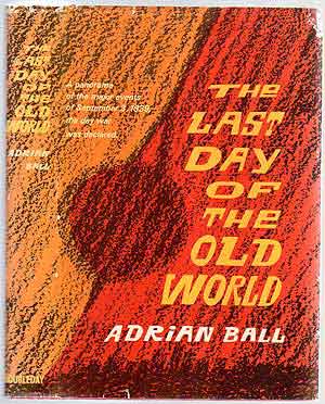 Item #189338 The Last Day of the Old World. Adrian BALL.