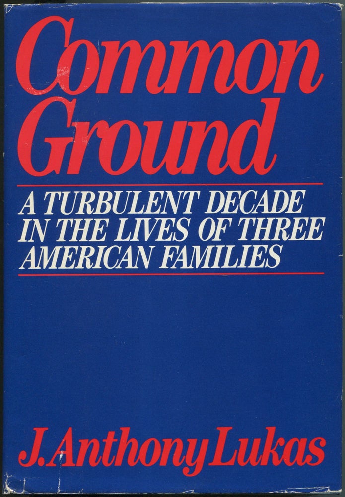Item #190817 Common Ground: A Turbulent Decade in the Lives of Three American Families. J. Anthony LUKAS.