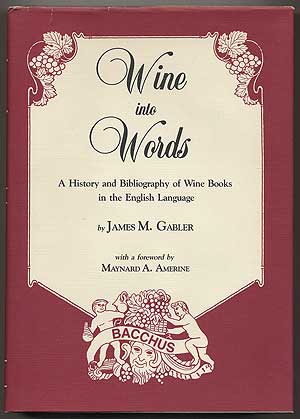 Item #191042 Wine into Words: A History and Bibliography of Wine Books in the English Language. James M. GABLER.