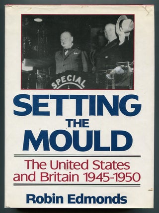 Item #192825 Setting the Mould: The United States and Britain 1945-1950. Robin EDMONDS
