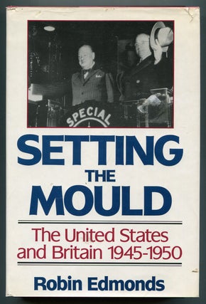 Item #192825 Setting the Mould: The United States and Britain 1945-1950. Robin EDMONDS