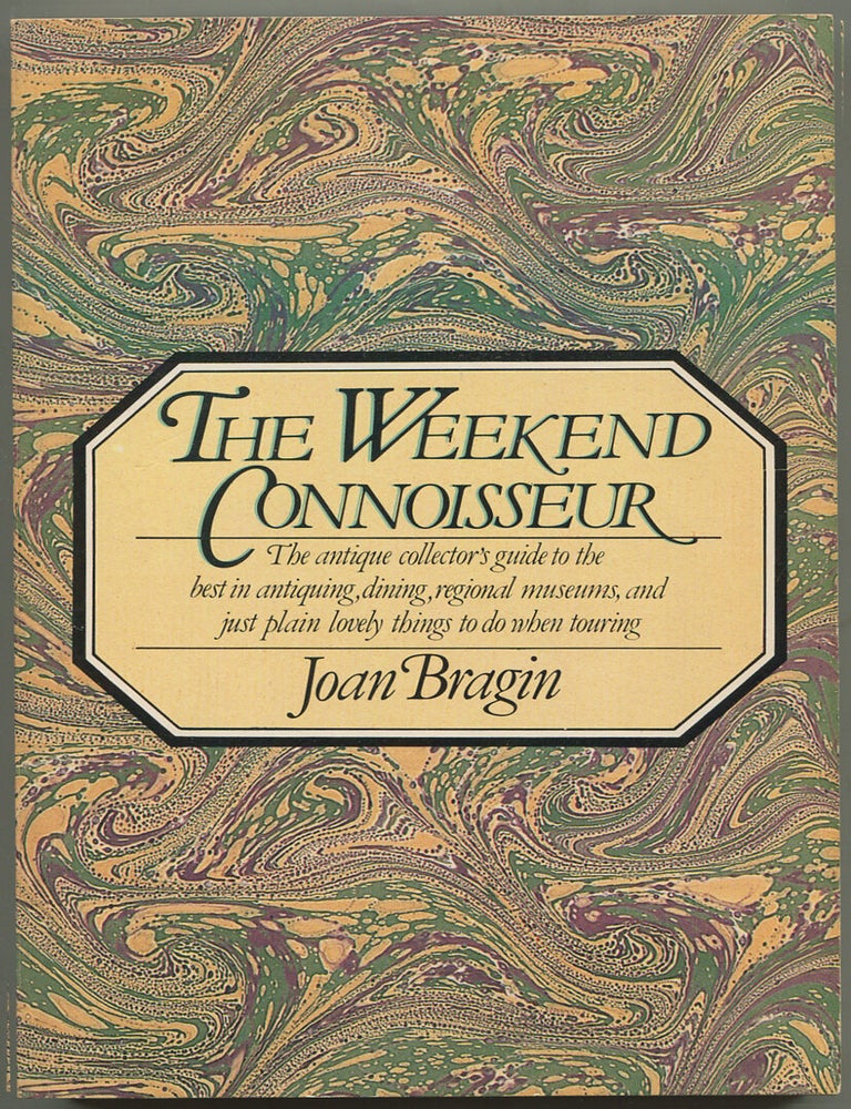 Item #193937 The Weekend Connoisseur: The Antique Collector's Guide to the Best in Antiquing, Dining, Regional Museums, and Just Plain Lovely Things to Do When Touring. Joan BRAGIN.