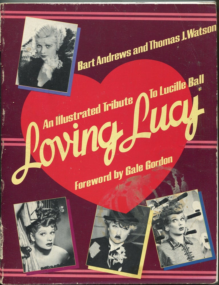 Item #196499 An Illustrated Tribute To Lucille Ball: Loving Lucy. Bart ANDREWS, Thomas J. Watson.