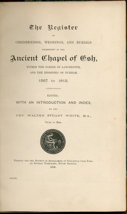 The Register of Christenings, Weddings, and Burials Solemnized at the Ancient Chapel of Esh, Within the Parish of Lanchester, and the Bishopric of Durham, 1567 to 1812