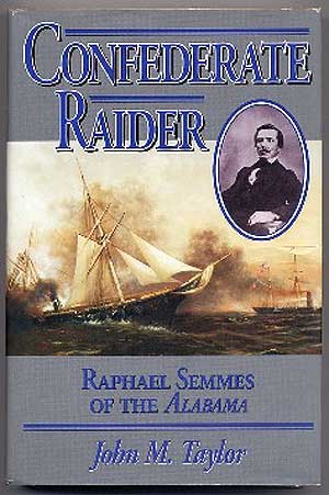 Item #210511 Confederate Raider: Raphael Semmes of the Alabama. John M. TAYLOR.