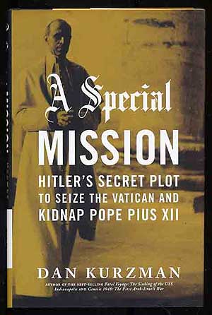 Item #212595 A Special Mission: Hitler's Secret Plot to Seize the Vatican and Kidnap Pope Pius XII. Dan KURZMAN.