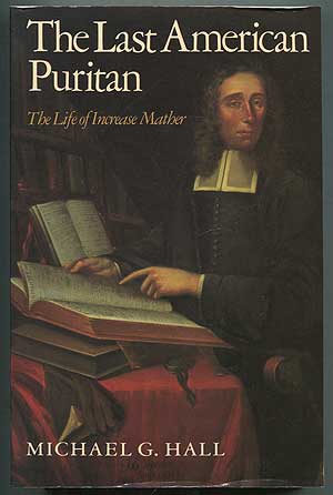 Item #213935 The Last American Puritan: The Life of Increase Mather. Michael G. HALL.