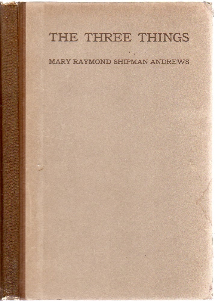Item #213960 The Three Things:The Forge in Which the Soul of a Man was Tested. Mary Raymond Shipman ANDREWS.