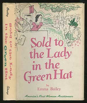 Item #216191 Sold To The Lady in the Green Hat: America's First Woman Auctioneer. Emma BAILEY.