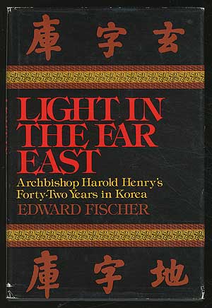 Item #217831 Light in the Far East: Archbishop Harold Henry's Forty-Two Years in Korea. Edward FISCHER.