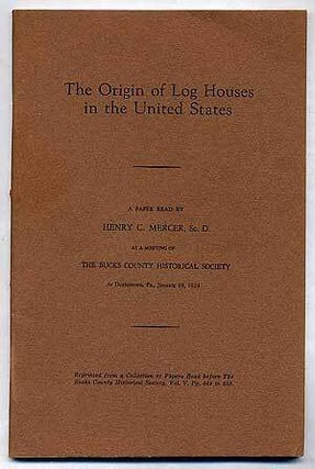 Item #220833 The Origin of Log Houses in the United States. Henry C. MERCER