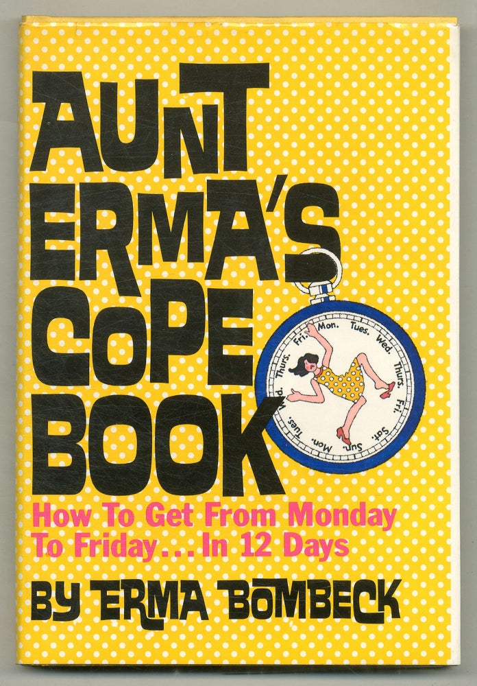 Item #236526 Aunt Erma's Cope Book: How to Get From Monday To Friday… In 12 Days. Erma BOMBECK.