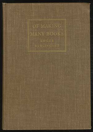 Item #238112 Of Making Many Books: A Hundred Years of Reading, Writing, and Publishing. Roger BURLINGAME.