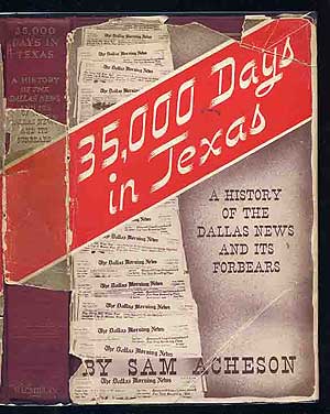 Item #239184 35,000 Days In Texas: A History of the Dallas News And Its Forbears. Sam ACHESON.