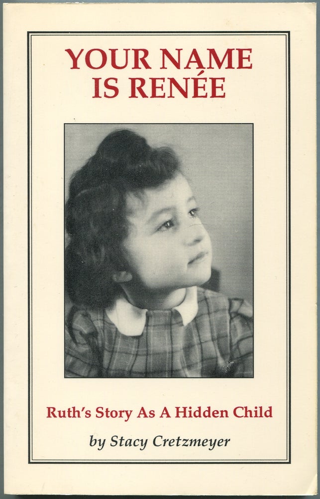 Item #240171 Your Name is Renée: Ruth's Story As A Hidden Child The Wartime Experiences of Ruth Kapp Hartz. Stacy CRETZMEYER, Ruth Kapp Hartz.
