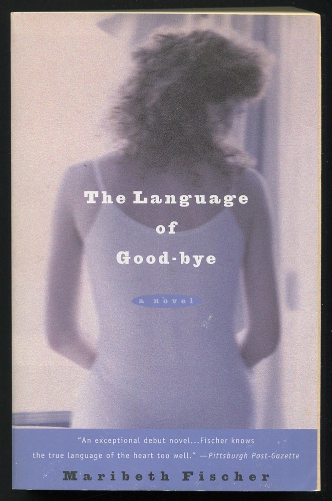 Item #245449 The Language of Good-bye: A Novel. Maribeth FISCHER.