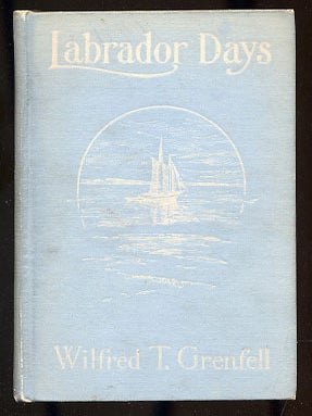 Labrador Days, Tales of the Sea Toilers. Wilfred Thomason GRENFELL.