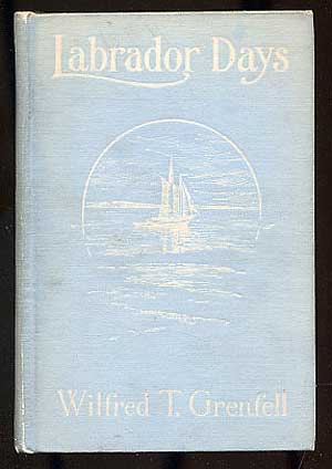 Item #245574 Labrador Days, Tales of the Sea Toilers. Wilfred Thomason GRENFELL.