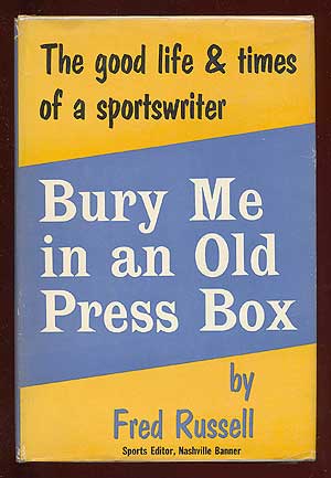 Item #2509 Bury Me in an Old Press Box: Good Times and Life of a Sportswriter. Fred RUSSELL.