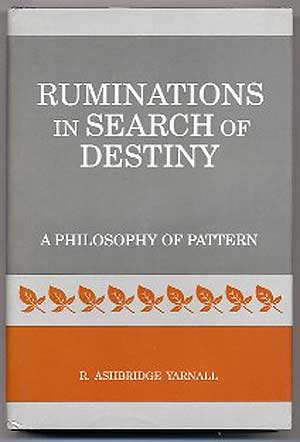 Item #252188 Ruminations in Search of Destiny, a philosophy of pattern. R. Ashbridge YARNALL.