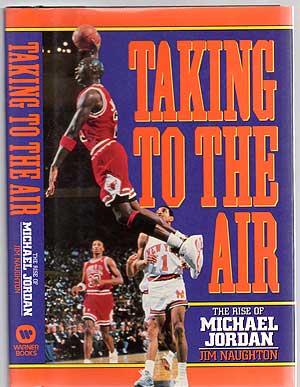 Item #252785 Taking to the Air: The Rise of Michael Jordan. Jim NAUGHTON