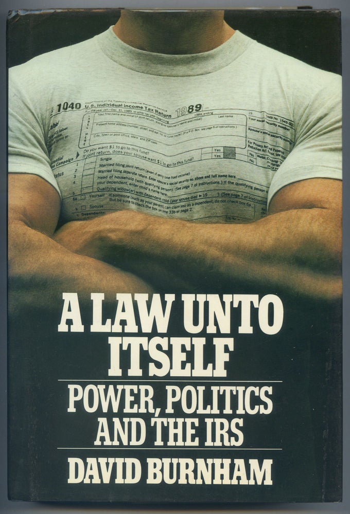 Item #252837 A Law Unto Itself: Power, Politics, and the IRS. David BURNHAM.