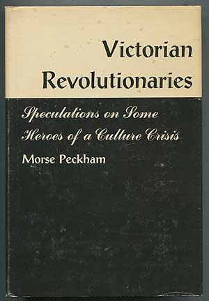 Item #254257 Victorian Revolutionaries: Speculations on Some Heroes of a Culture Crisis. Morse PECKHAM.
