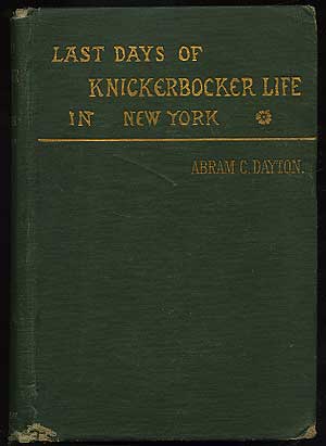 Item #255163 Last Days of Knickerbocker Life in New York. Abram C. DAYTON.