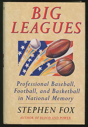 Item #255259 Big Leagues: Professional Baseball, Football, and Basketball in National Memory. Stephen FOX.