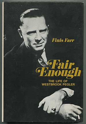 Item #257348 Fair Enough: The Life of Westbrook Pegler. Finis FARR.
