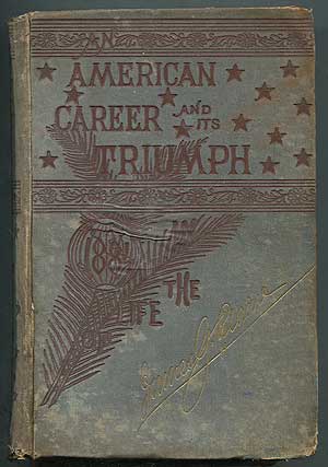 Item #258441 An American Career and Its Triumph: The Life and Public Services of James G. Blaine with the Facts in the Career of John A. Logan. William Ralston BALCH.