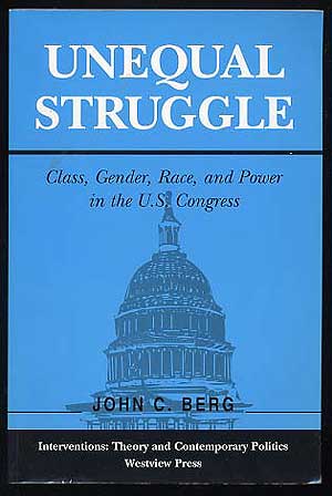 Item #258456 Unequal Struggle: Class, Gender, Race, and Power in the U.S. Congress. John C. BERG.