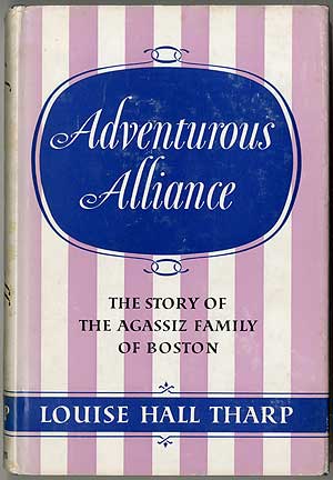 Item #262668 Adventurous Alliance: The Story of the Agassiz Family of Boston. Louise Hall THARP.