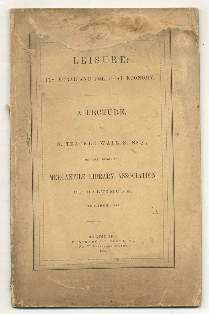 Item #265182 Leisure: Its Moral and Political Economy: A Lecture, by S. Teackle Wallis, Esq., Delivered Before the Mercantile Library Association of Baltimore 8th March, 1859. S. Tackle WALLIS.