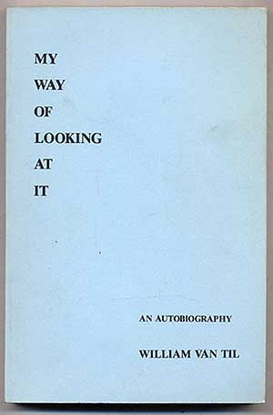 Item #267602 My Way of Looking at It: An Autobiography. William Van TIL.