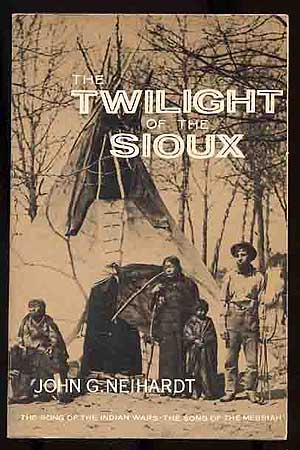 Item #268762 The Twilight of the Sioux: The Song of the Indian Wars, The Song of the Messiah: Volume II of A Cycle of the West. John g. NEIHARDT.