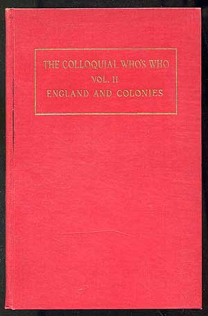 Item #269317 The Colloquial Who's Who: An Attempt to Identify the Many Authors, Writers and Contributors Who Have Used Pen-Names, Initials, Etc. (1600-1924): Volume II: Great Britain and Colonies. William ABBATT, Compiled.